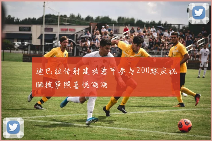 迪巴拉传射建功意甲参与200球庆祝晒披萨照喜悦满满